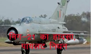 Indian Air Force का लड़ाकू विमान मिग—21 जैसलमेर के पास सम में दुर्घटनाग्रस्त, पायलट विंग कमांडर हर्षित सिन्हा का निधन