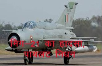 Indian Air Force का लड़ाकू विमान मिग—21 जैसलमेर के पास सम में दुर्घटनाग्रस्त, पायलट विंग कमांडर हर्षित सिन्हा का निधन