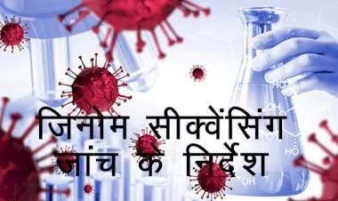 Medical Department ने प्रदेश के प्रत्येक जिलों में जिनोम सीक्वेंसिंग सैंपल भेजने के तय किया लक्ष्य, जिले से 20 तो संभाग मुख्यालय से 30 और राजधानी के 50 सैंपल प्रतिदिन निर्धारित