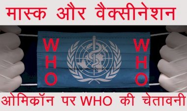 विश्व स्वास्थ्य संगठन ने ओमिक्रॉन वैरिएंट को लेकर जारी की चेतावनी, ओमिक्रॉन को नजरअंदाज नहीं करें जनता