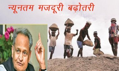 मुख्यमंत्री अशोक गहलोत ने प्रत्येक वर्ग के लिए न्यूनतम मजदूरी में 7 रूपए प्रतिदिन की बढ़ोतरी