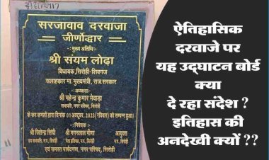 ऐतिहासिक दरवाजे पर जीर्णोद्वार के नाम पर  उद्घाटन बोर्ड क्या दे रहा संदेश! इतिहास की अनदेखी क्यों? आने वाली पीढ़ी इस बोर्ड से क्या पढ़ेगी इतिहास?
